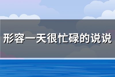 ​形容一天很忙碌的说说(112句)